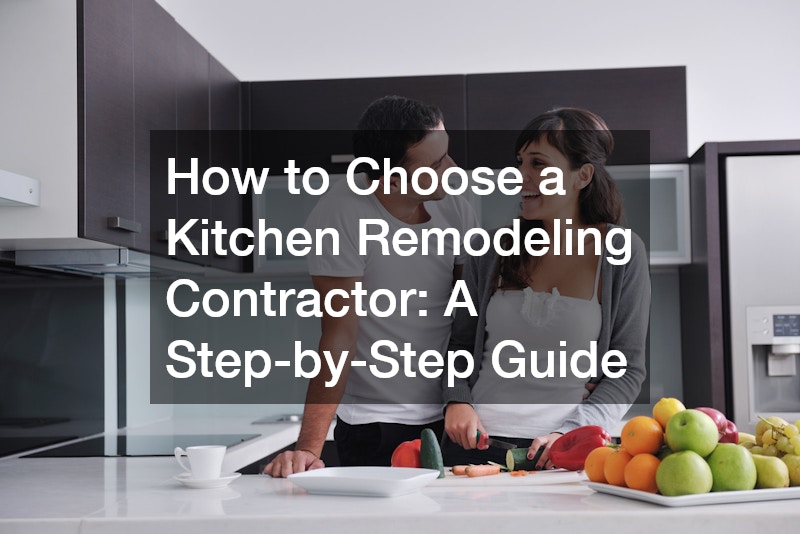 How to Choose a Kitchen Remodeling Contractor: A Step-by-Step Guide